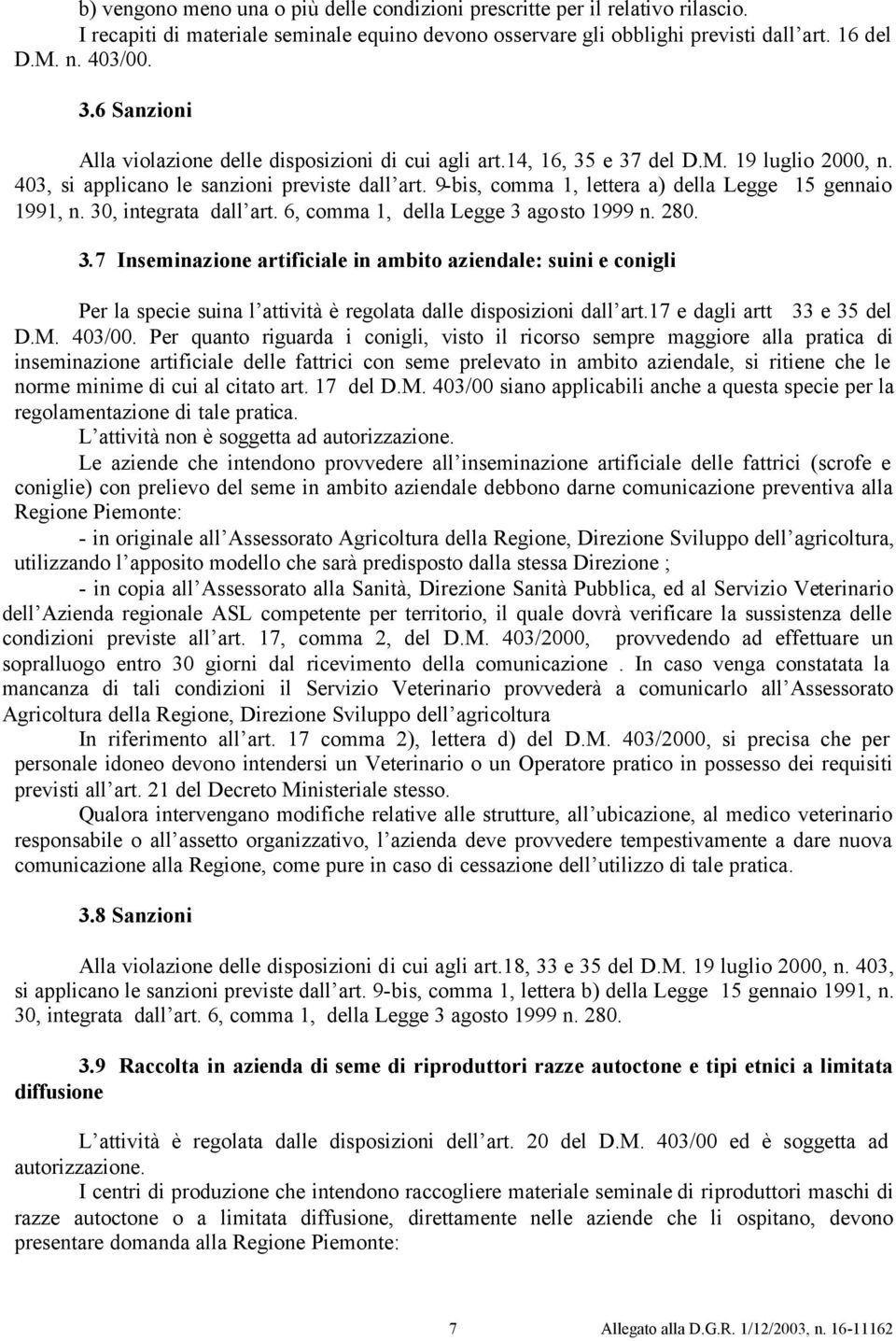 9-bis, comma 1, lettera a) della Legge 15 gennaio 1991, n. 30, integrata dall art. 6, comma 1, della Legge 3 agosto 1999 n. 280. 3.7 Inseminazione artificiale in ambito aziendale: suini e conigli Per la specie suina l attività è regolata dalle disposizioni dall art.