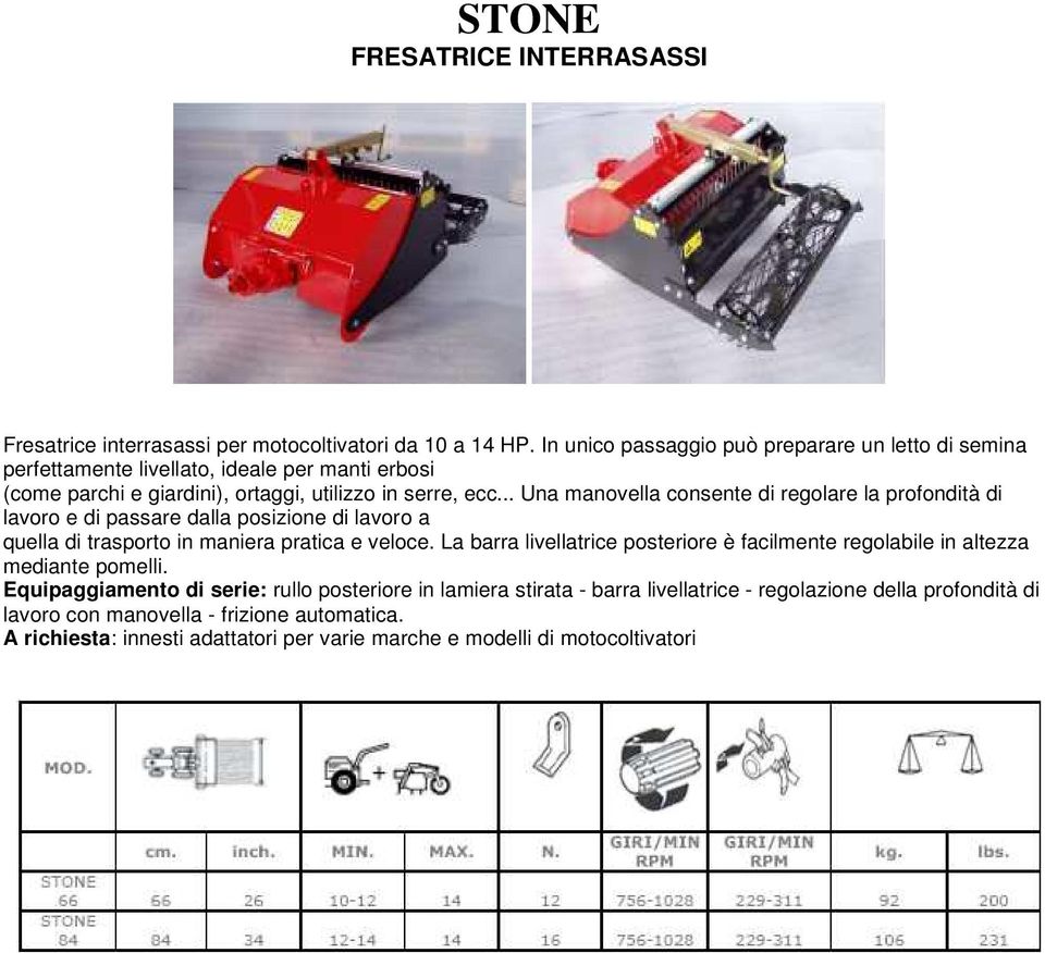 .. Una manovella consente di regolare la profondità di lavoro e di passare dalla posizione di lavoro a quella di trasporto in maniera pratica e veloce.