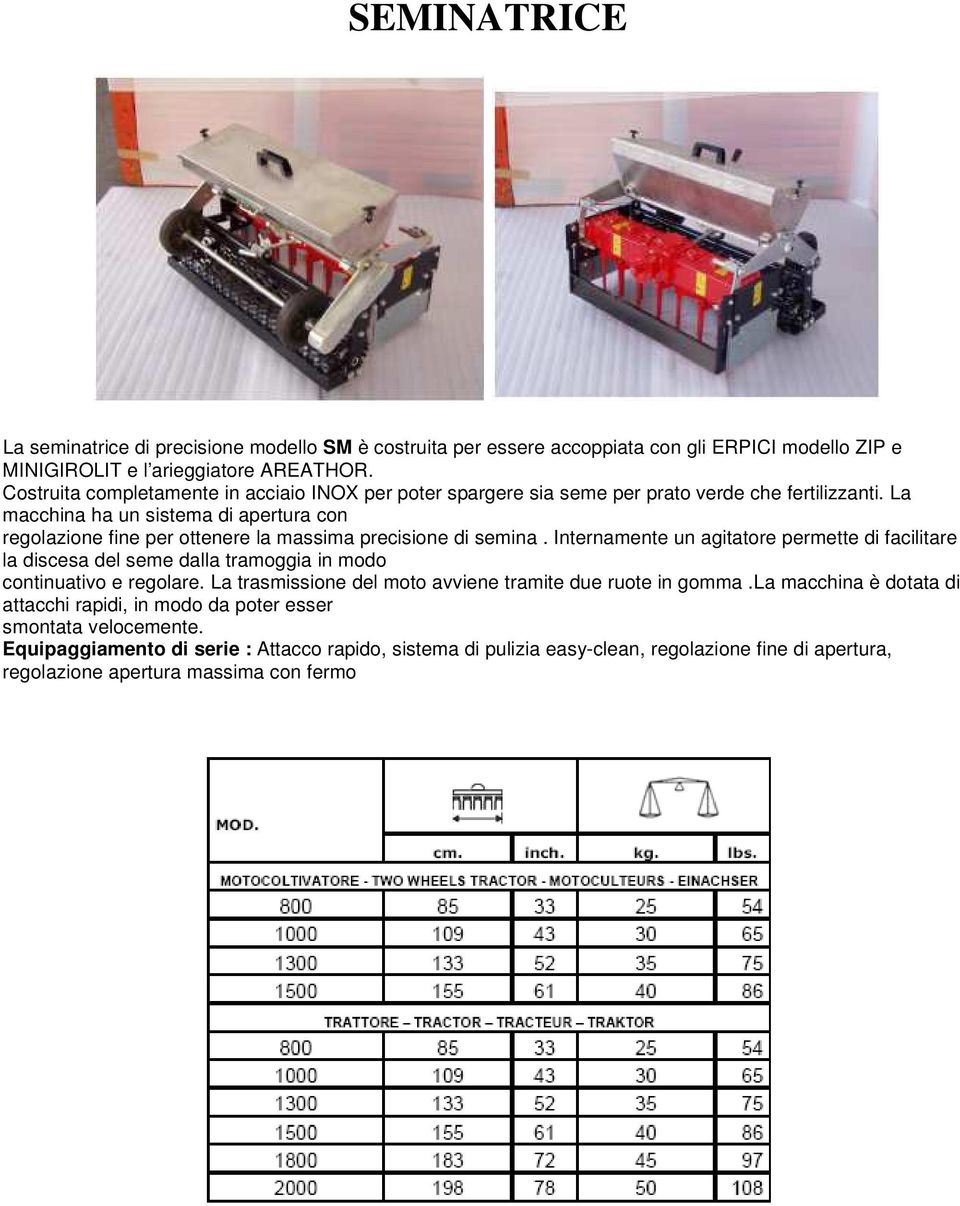 La macchina ha un sistema di apertura con regolazione fine per ottenere la massima precisione di semina.