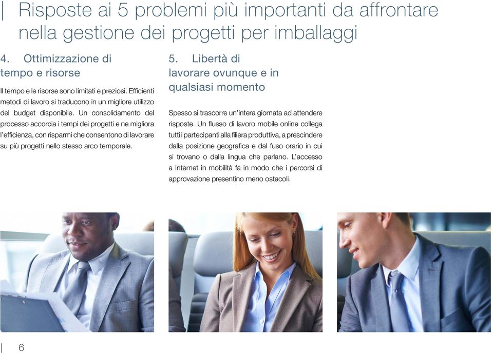 Un consolidamento del processo accorcia i tempi dei progetti e ne migliora l efficienza, con risparmi che consentono di lavorare su più progetti nello stesso arco temporale. 5.