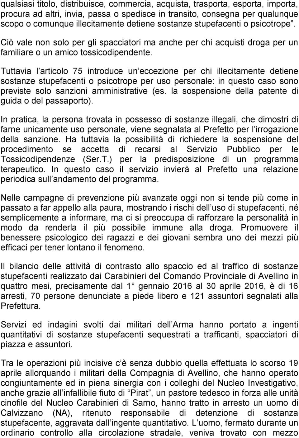 Tuttavia l articolo 75 introduce un eccezione per chi illecitamente detiene sostanze stupefacenti o psicotrope per uso personale: in questo caso sono previste solo sanzioni amministrative (es.