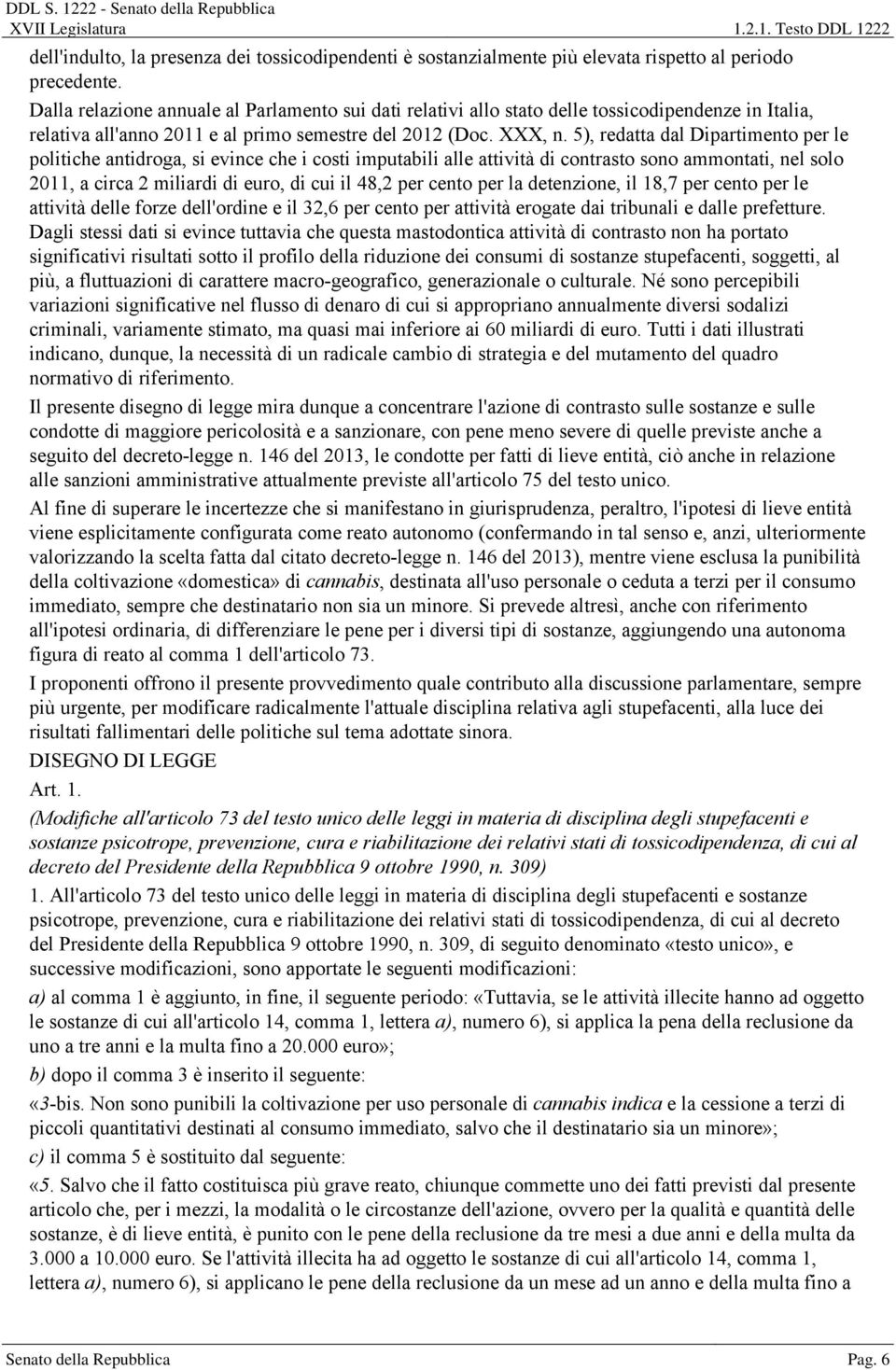 5), redatta dal Dipartimento per le politiche antidroga, si evince che i costi imputabili alle attività di contrasto sono ammontati, nel solo 2011, a circa 2 miliardi di euro, di cui il 48,2 per