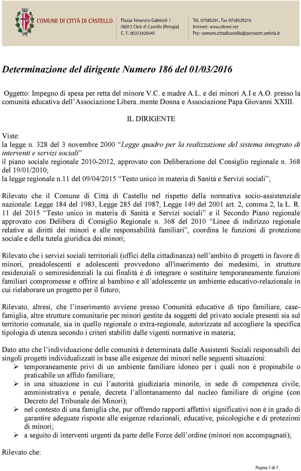 328 del 3 novembre 2000 Legge quadro per la realizzazione del sistema integrato di interventi e servizi sociali il piano sociale regionale 2010-2012, approvato con Deliberazione del Consiglio