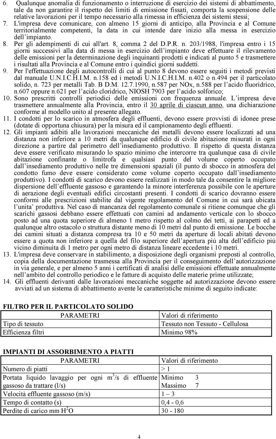 L'impresa deve comunicare, con almeno 15 giorni di anticipo, alla Provincia e al Comune territorialmente competenti, la data in cui intende dare inizio alla messa in esercizio dell impianto. 8.