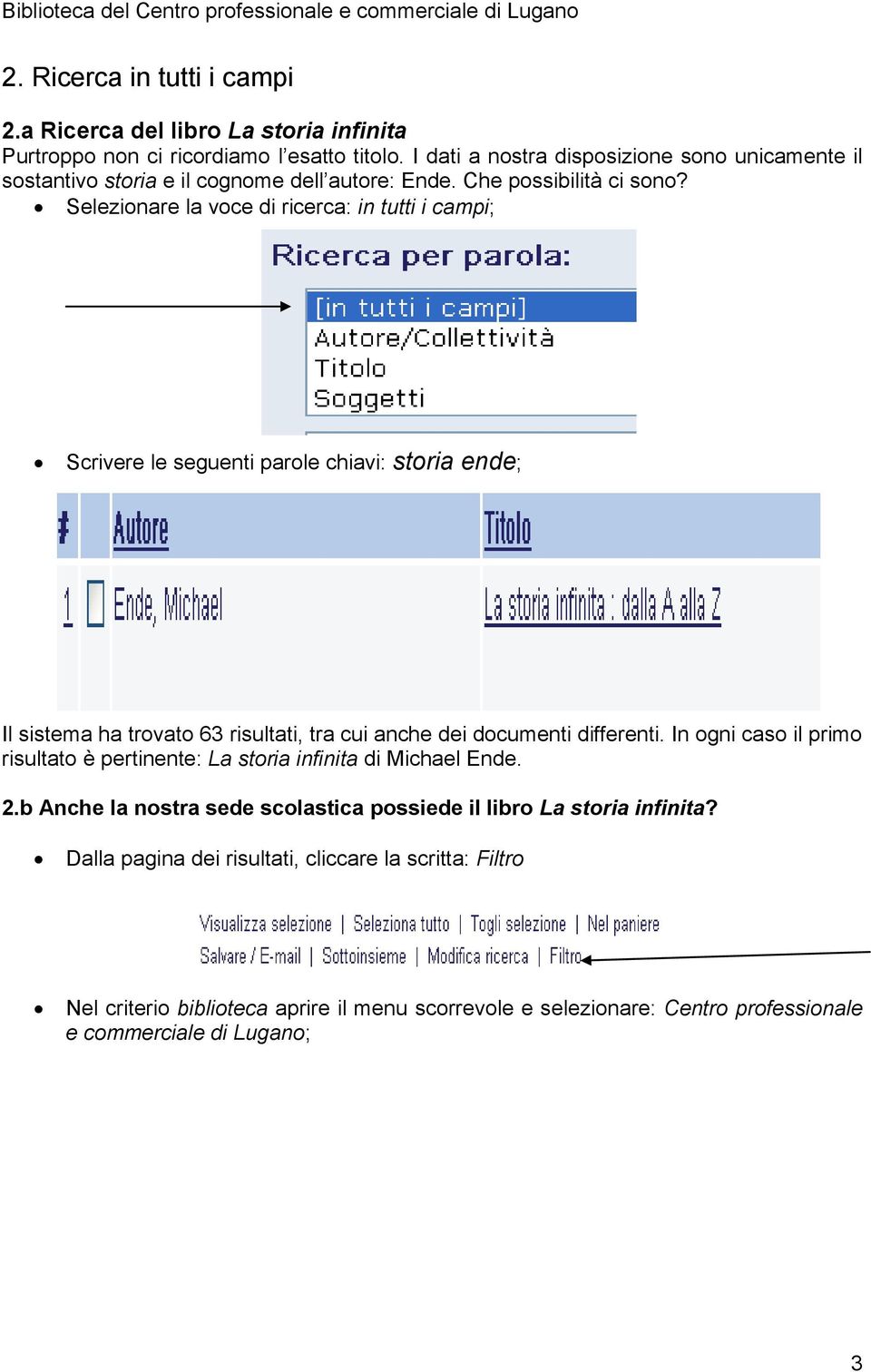 Selezionare la voce di ricerca: in tutti i campi; Scrivere le seguenti parole chiavi: storia ende; Il sistema ha trovato 63 risultati, tra cui anche dei documenti differenti.