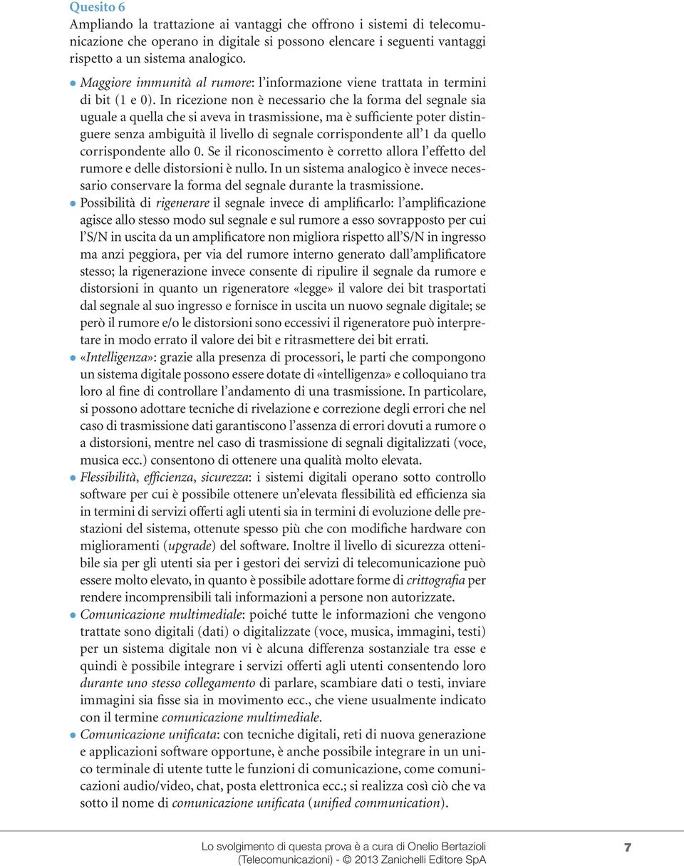 In ricezione non è necessario che la forma del segnale sia uguale a quella che si aveva in trasmissione, ma è sufficiente poter distinguere senza ambiguità il livello di segnale corrispondente all da