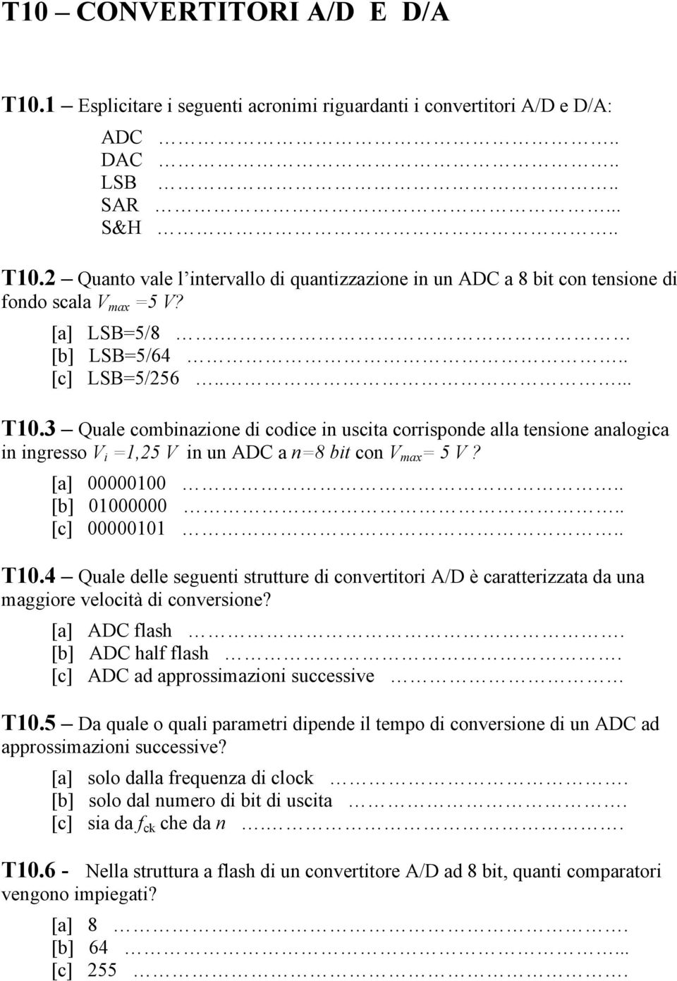 [a] 00000100.. [b] 01000000.. [c] 00000101.. T10.4 Quale delle seguenti strutture di convertitori A/D è caratterizzata da una maggiore velocità di conversione? [a] ADC flash. [b] ADC half flash.