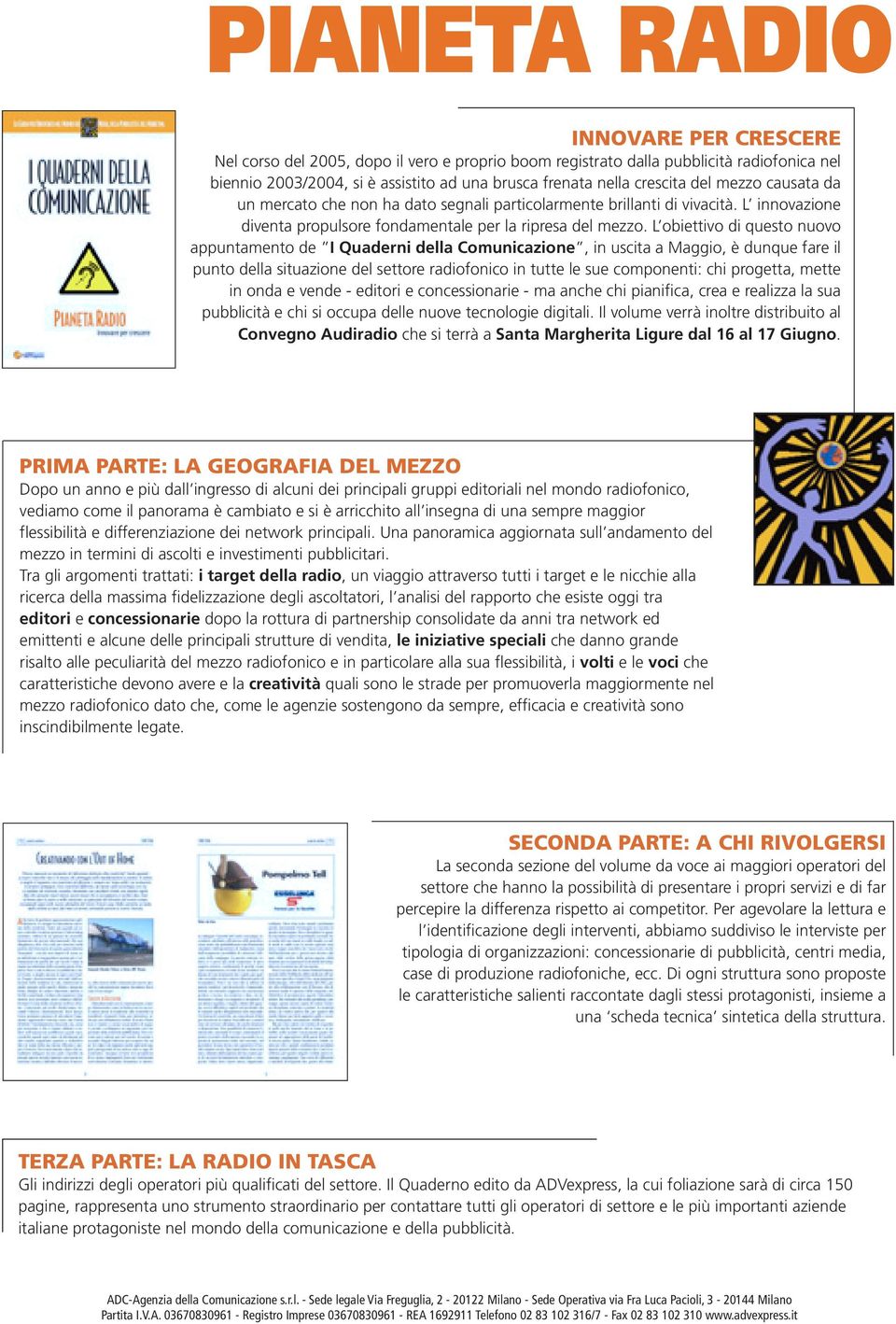 L obiettivo di questo nuovo appuntamento de I Quaderni della Comunicazione, in uscita a Maggio, è dunque fare il punto della situazione del settore radiofonico in tutte le sue componenti: chi