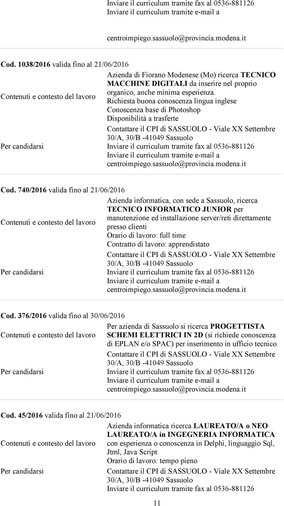 740/2016 valida fino al 21/06/2016 Azienda informatica, con sede a Sassuolo, ricerca TECNICO INFORMATICO JUNIOR per manutenzione ed installazione server/reti direttamente presso clienti Orario di :