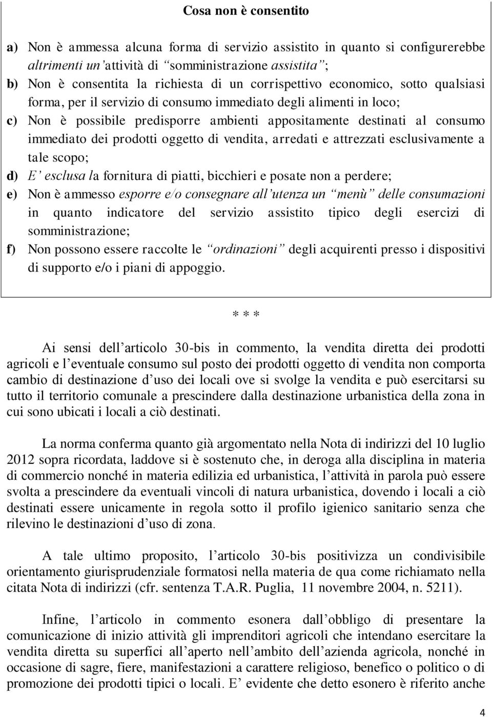 prodotti oggetto di vendita, arredati e attrezzati esclusivamente a tale scopo; d) E esclusa la fornitura di piatti, bicchieri e posate non a perdere; e) Non è ammesso esporre e/o consegnare all