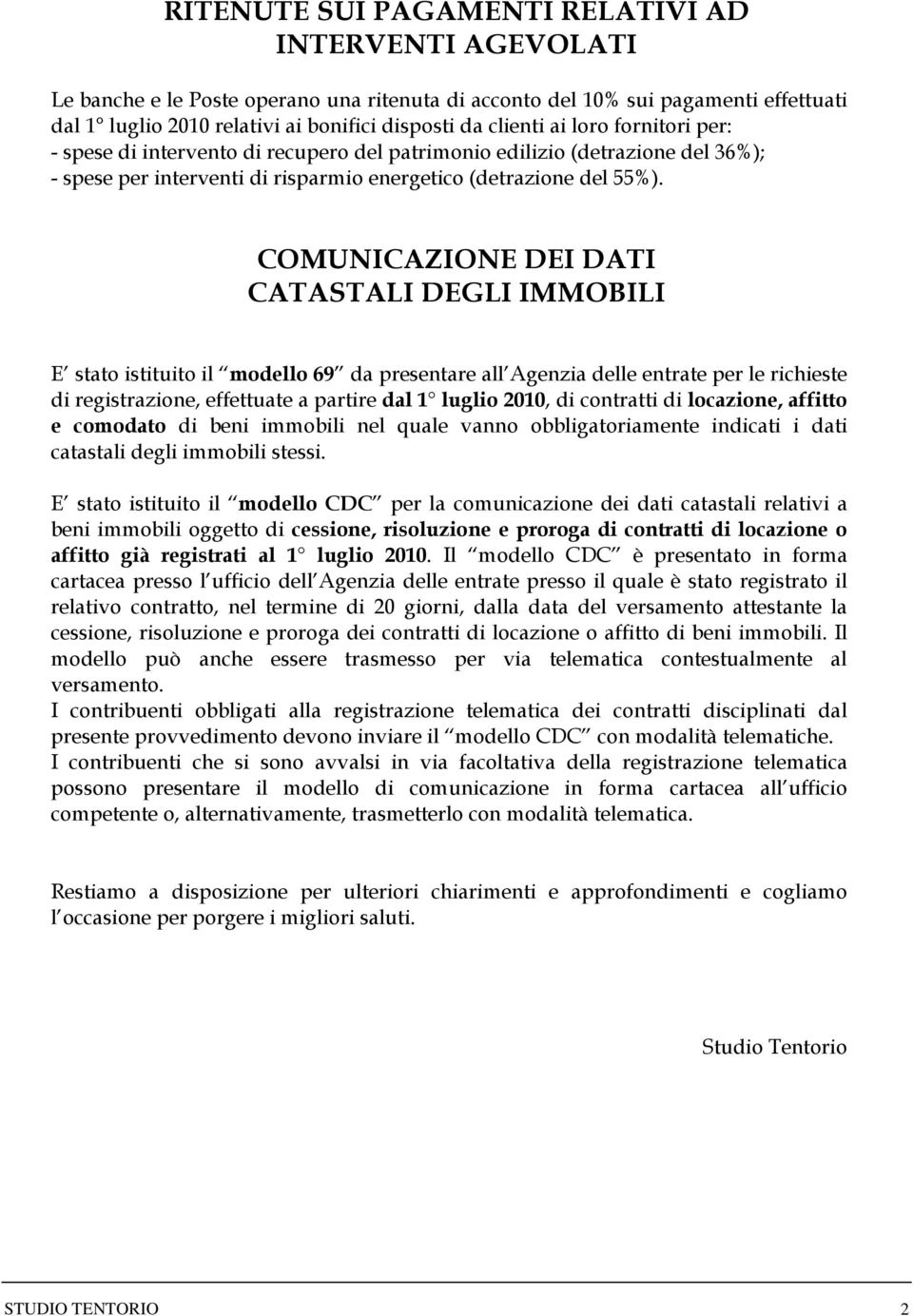 COMUNICAZIONE DEI DATI CATASTALI DEGLI IMMOBILI E stato istituito il modello 69 da presentare all Agenzia delle entrate per le richieste di registrazione, effettuate a partire dal 1 luglio 2010, di