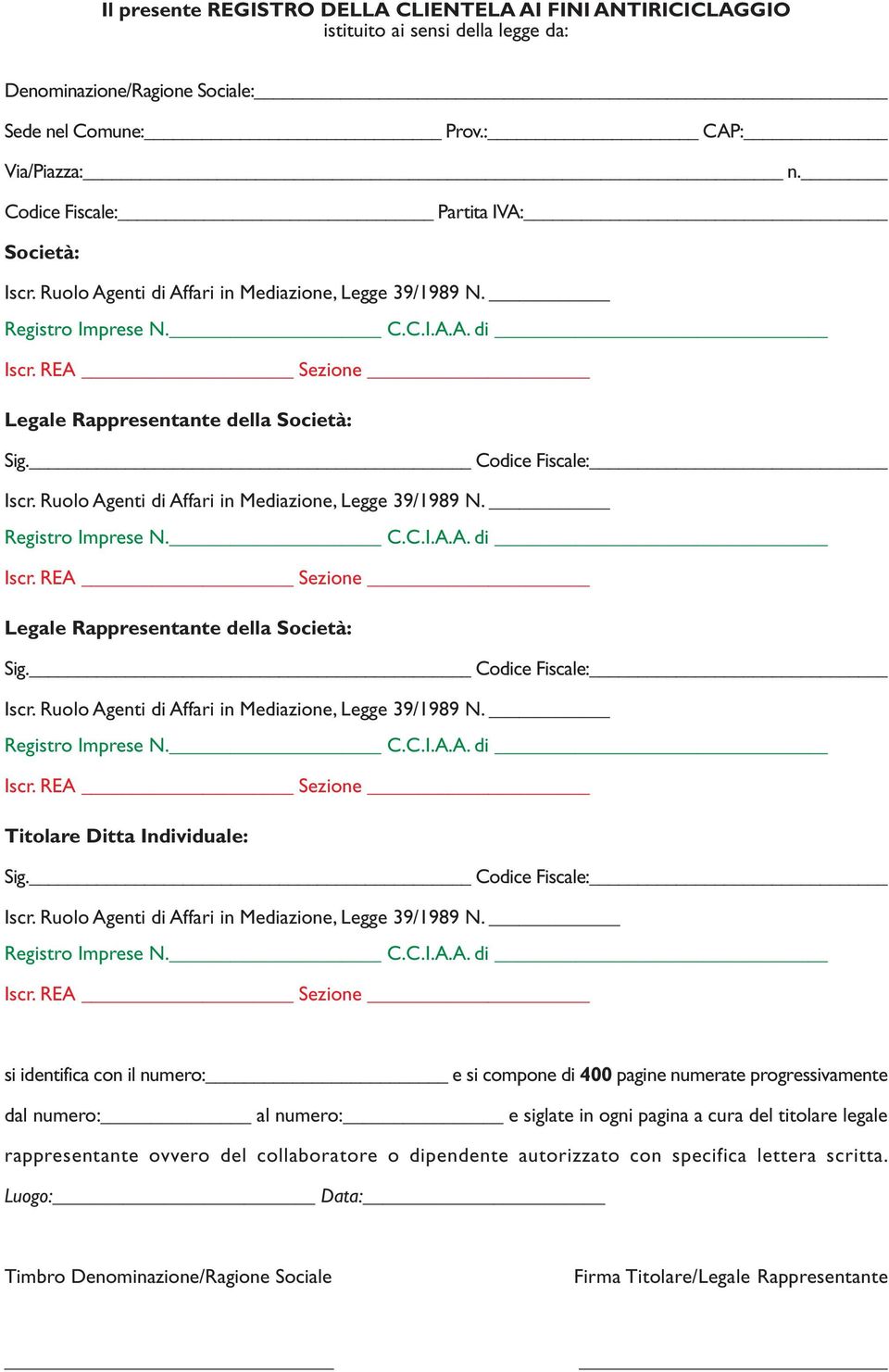 Ruolo Agenti di Affari in Mediazione, Legge 39/1989 N. Legale Rappresentante della Società: Sig. Codice Fiscale: Iscr. Ruolo Agenti di Affari in Mediazione, Legge 39/1989 N.