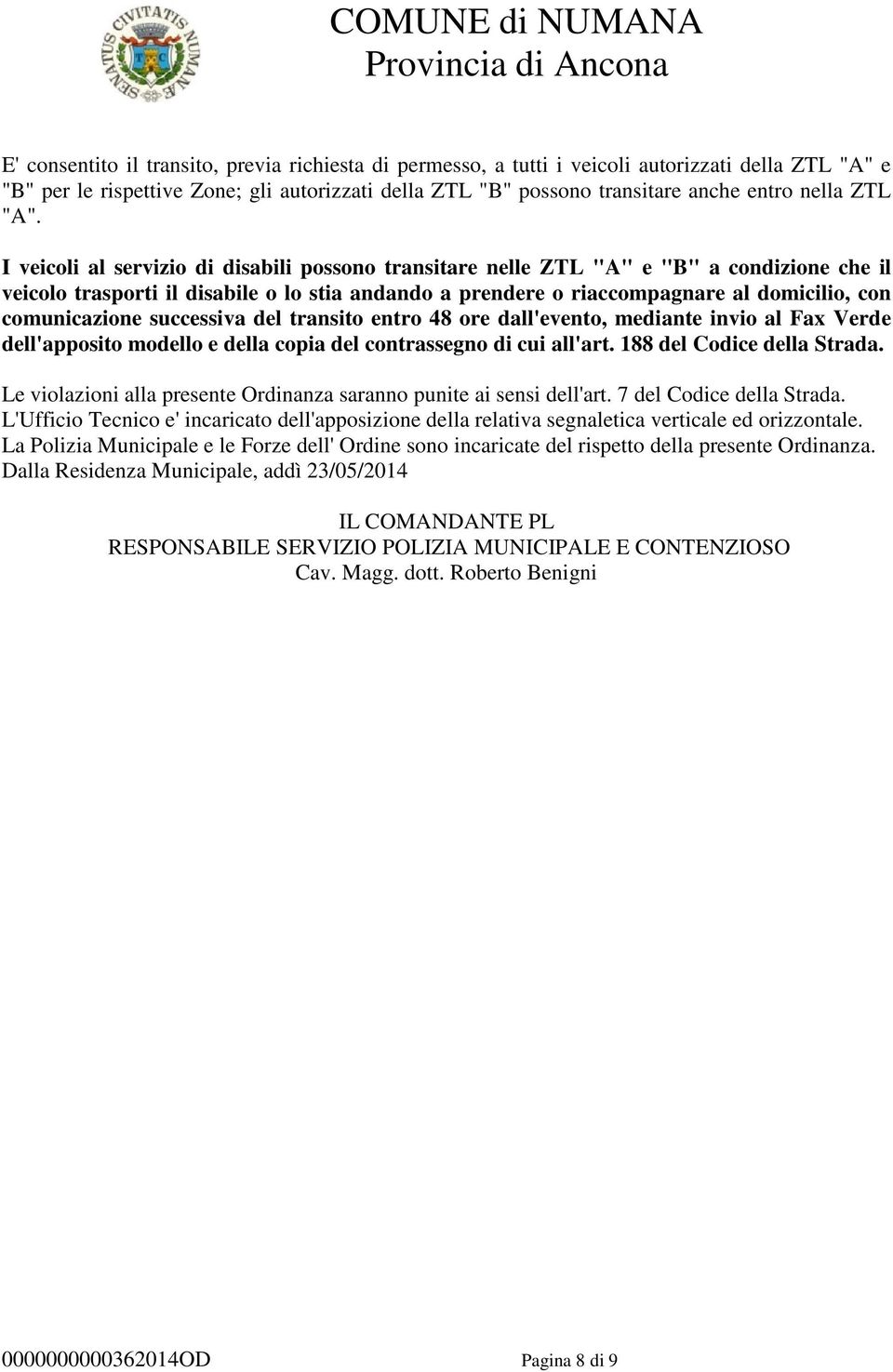 I veicoli al servizio di disabili possono transitare nelle ZTL "A" e "B" a condizione che il veicolo trasporti il disabile o lo stia andando a prendere o riaccompagnare al domicilio, con