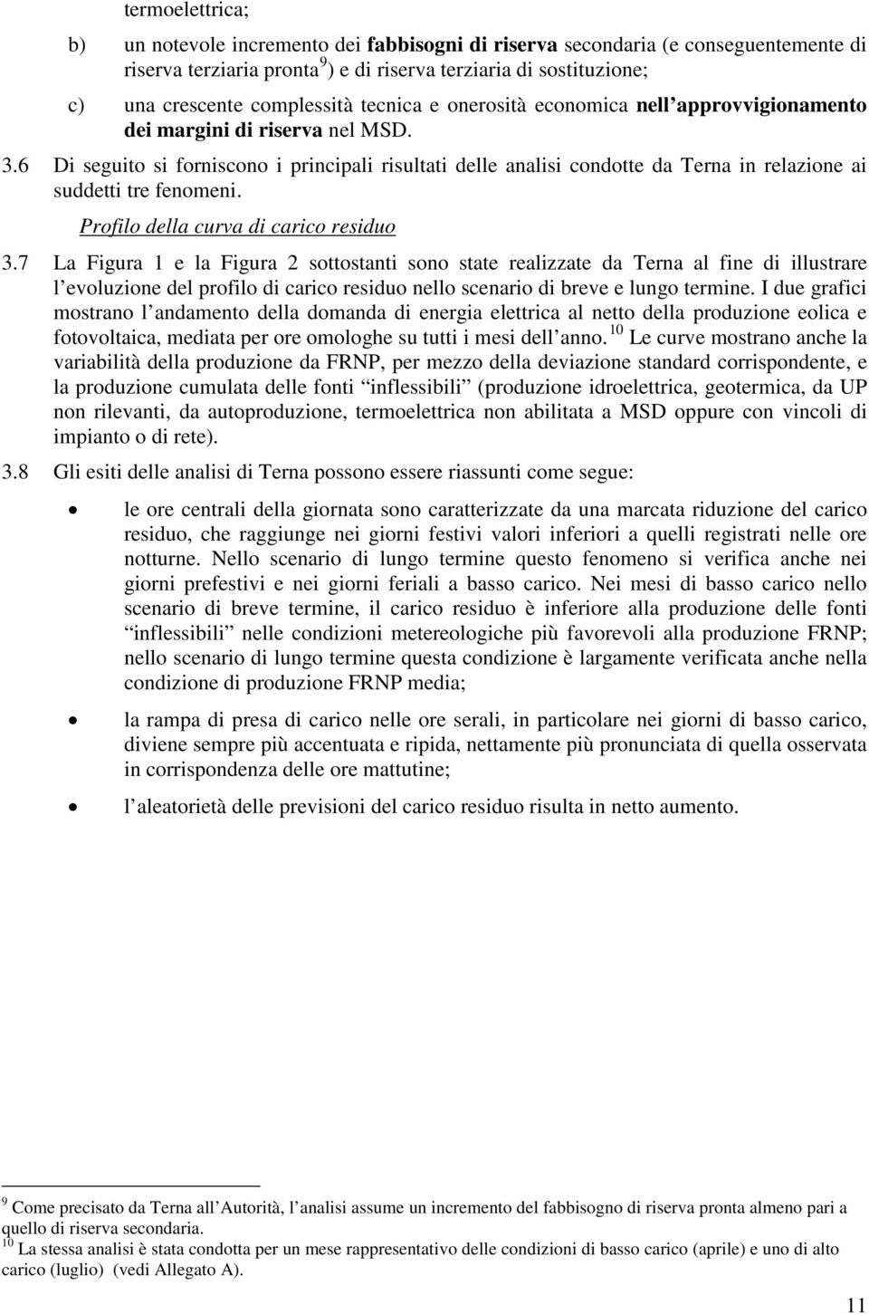 6 Di seguito si forniscono i principali risultati delle analisi condotte da Terna in relazione ai suddetti tre fenomeni. Profilo della curva di carico residuo 3.