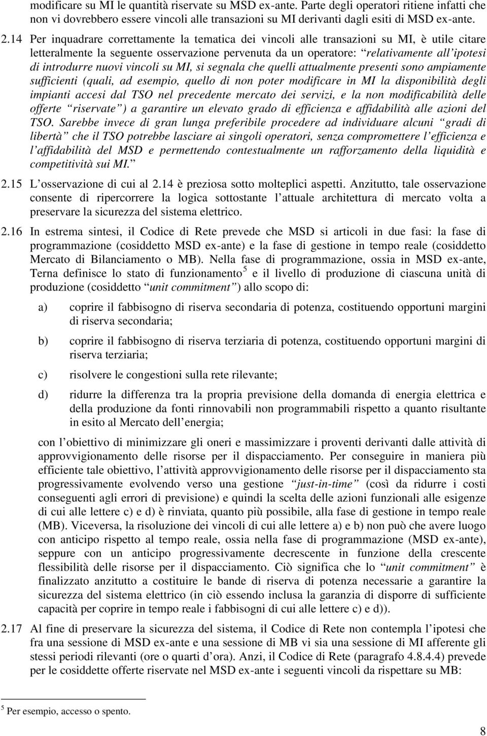 introdurre nuovi vincoli su MI, si segnala che quelli attualmente presenti sono ampiamente sufficienti (quali, ad esempio, quello di non poter modificare in MI la disponibilità degli impianti accesi