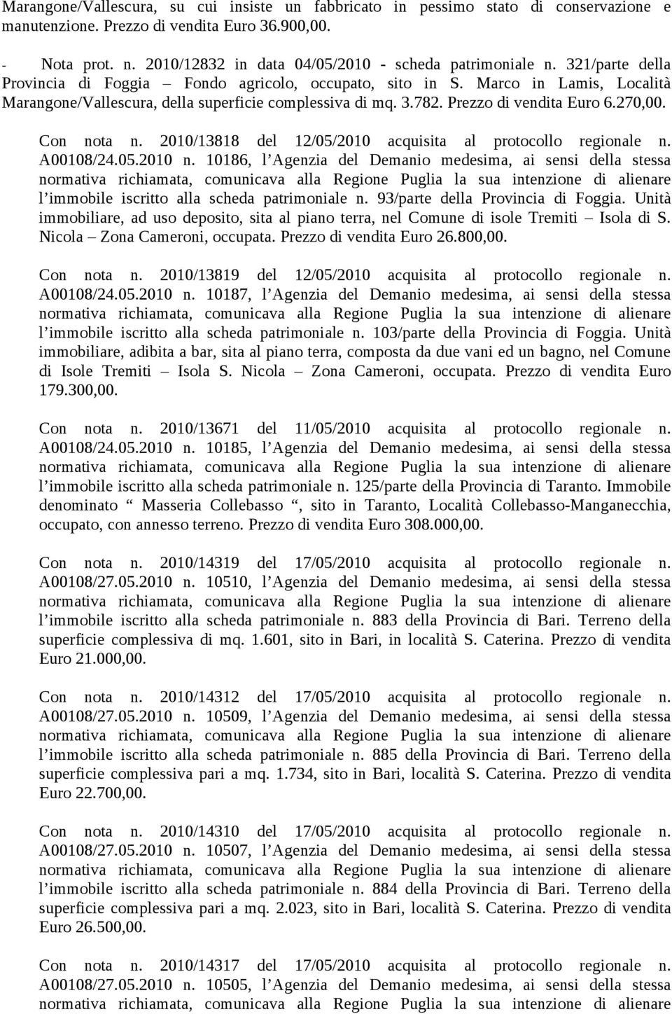 Marco in Lamis, Località Marangone/Vallescura, della superficie complessiva di mq. 3.782. Prezzo di vendita Euro 6.270,00. Con nota n. 2010/13818 del 12/05/2010 acquisita al protocollo regionale n.