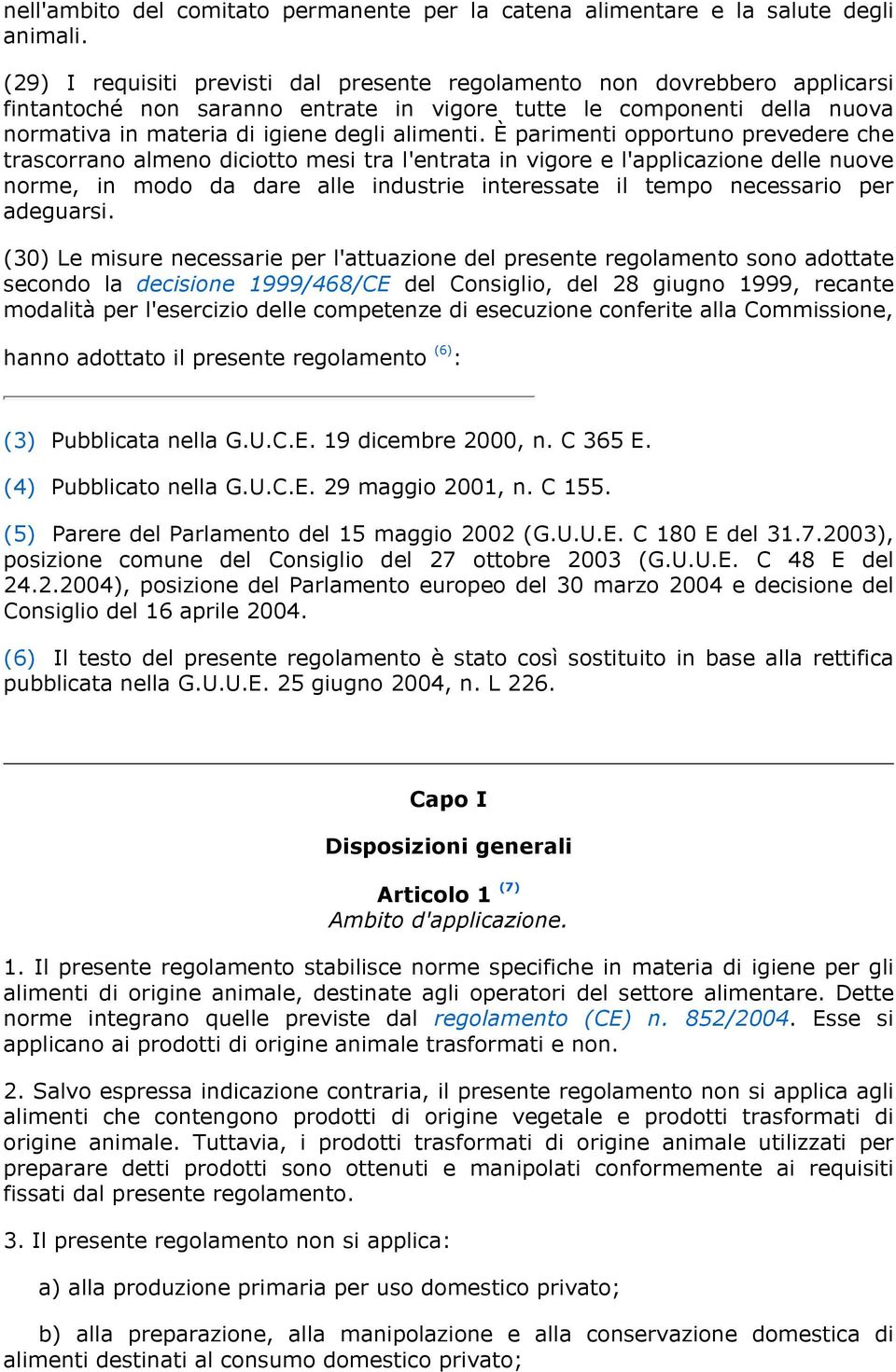 È parimenti opportuno prevedere che trascorrano almeno diciotto mesi tra l'entrata in vigore e l'applicazione delle nuove norme, in modo da dare alle industrie interessate il tempo necessario per