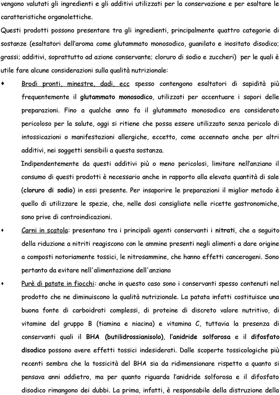 additivi, soprattutto ad azione conservante; cloruro di sodio e zuccheri) per le quali è utile fare alcune considerazioni sulla qualità nutrizionale: Brodi pronti, minestre, dadi, ecc spesso