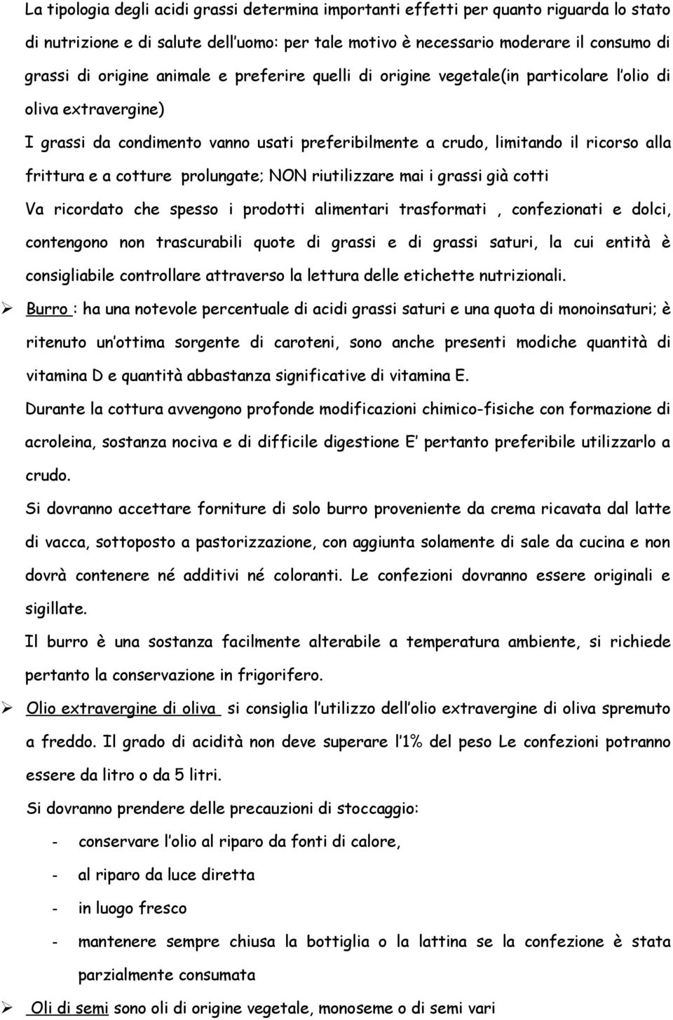 prolungate; NON riutilizzare mai i grassi già cotti Va ricordato che spesso i prodotti alimentari trasformati, confezionati e dolci, contengono non trascurabili quote di grassi e di grassi saturi, la