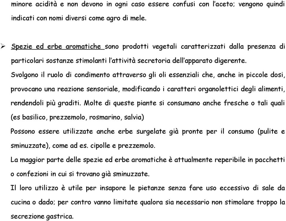 Svolgono il ruolo di condimento attraverso gli oli essenziali che, anche in piccole dosi, provocano una reazione sensoriale, modificando i caratteri organolettici degli alimenti, rendendoli più