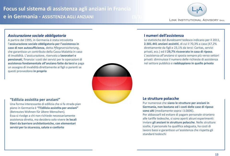 L assicurazione, riservata a lavoratori e pensionati, finanzia i costi dei servizi per le operazioni di assistenza fondamentale all anziano fatte da terzi o paga un assegno di invalidità direttamente