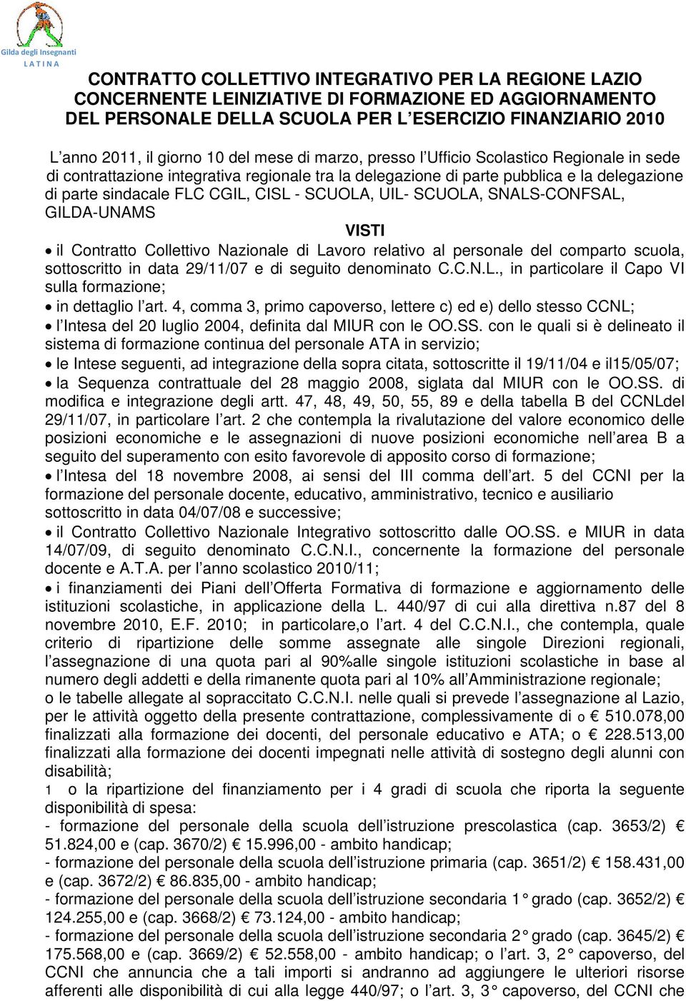 UIL- SCUOLA, SNALS-CONFSAL, GILDA-UNAMS VISTI il Contratto Collettivo Nazionale di Lavoro relativo al personale del comparto scuola, sottoscritto in data 29/11/07 e di seguito denominato C.C.N.L., in particolare il Capo VI sulla formazione; in dettaglio l art.