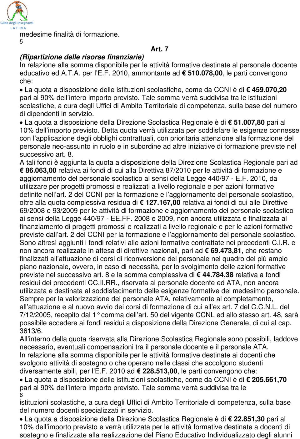 Tale somma verrà suddivisa tra le istituzioni scolastiche, a cura degli Uffici di Ambito Territoriale di competenza, sulla base del numero di dipendenti in servizio.