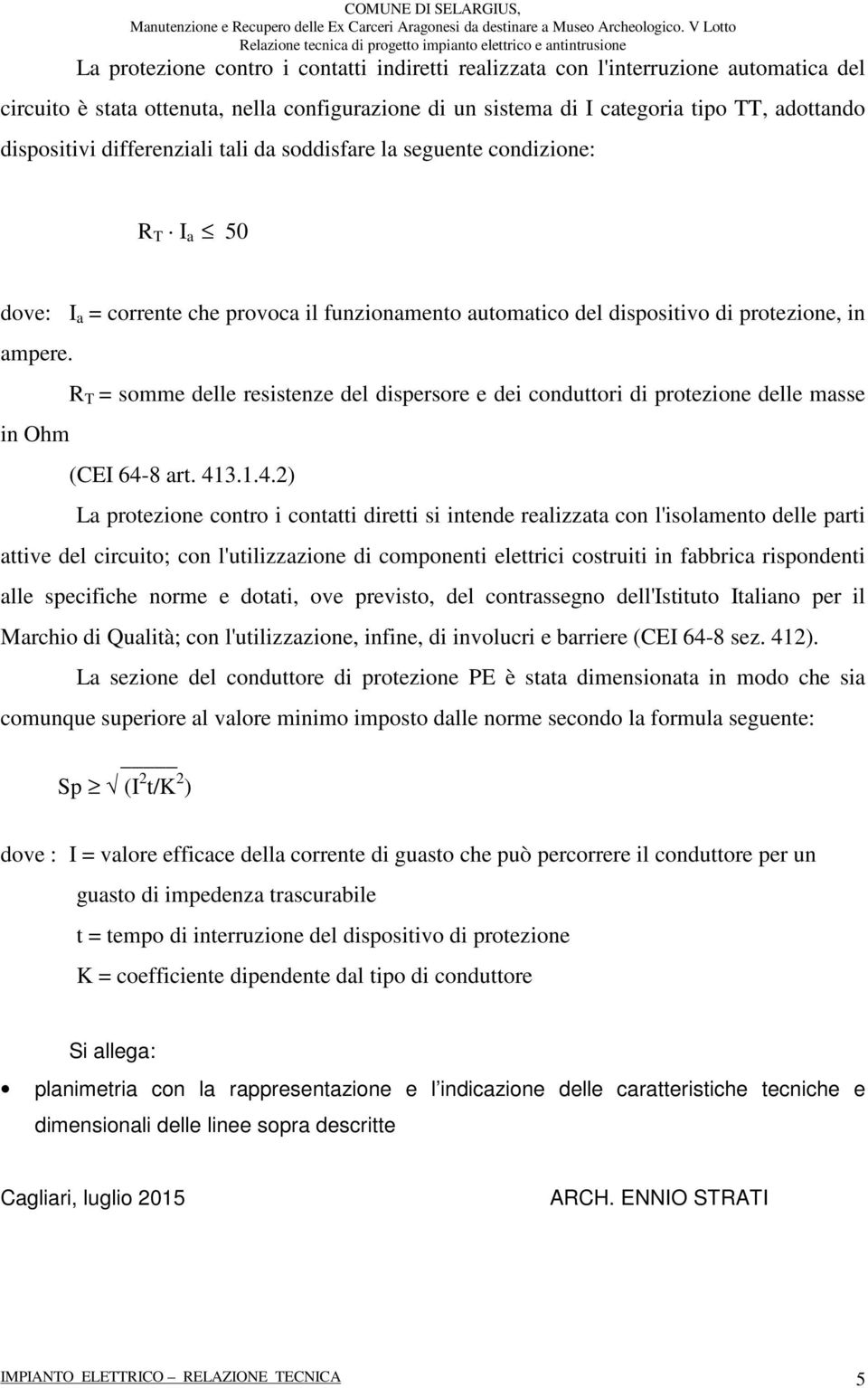 in Ohm R T = somme delle resistenze del dispersore e dei conduttori di protezione delle masse (CEI 64-