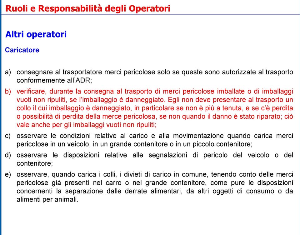 Egli non deve presentare al trasporto un collo il cui imballaggio è danneggiato, in particolare se non è più a tenuta, e se c è perdita o possibilità di perdita della merce pericolosa, se non quando