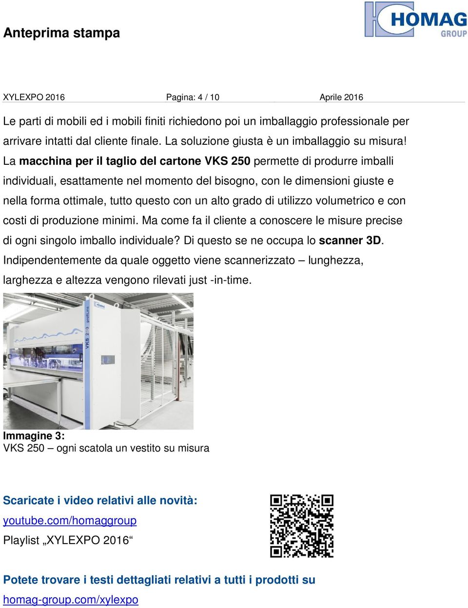 La macchina per il taglio del cartone VKS 250 permette di produrre imballi individuali, esattamente nel momento del bisogno, con le dimensioni giuste e nella forma ottimale, tutto questo con un alto