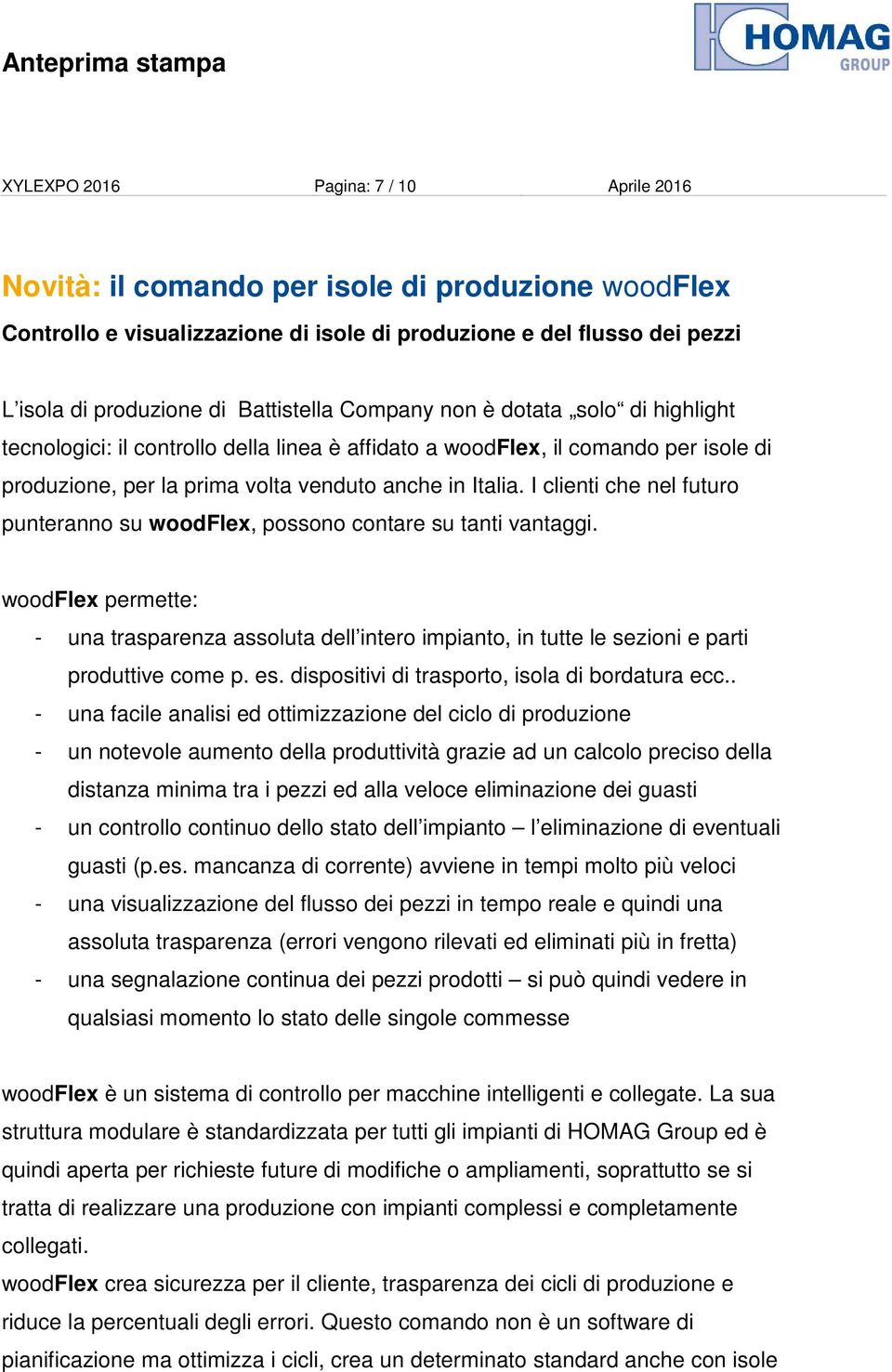 I clienti che nel futuro punteranno su woodflex, possono contare su tanti vantaggi. woodflex permette: - una trasparenza assoluta dell intero impianto, in tutte le sezioni e parti produttive come p.