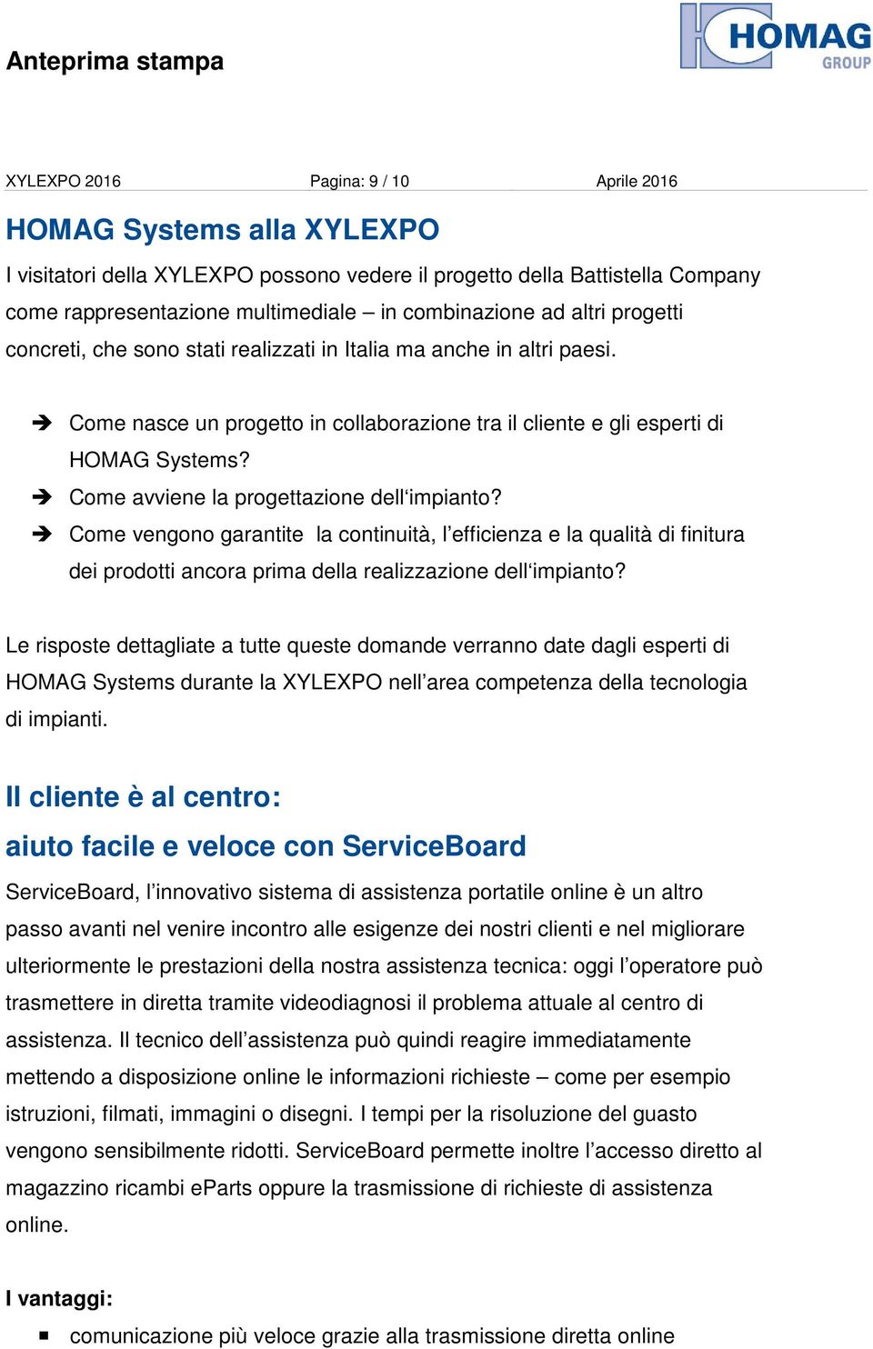 Come avviene la progettazione dell impianto? Come vengono garantite la continuità, l efficienza e la qualità di finitura dei prodotti ancora prima della realizzazione dell impianto?