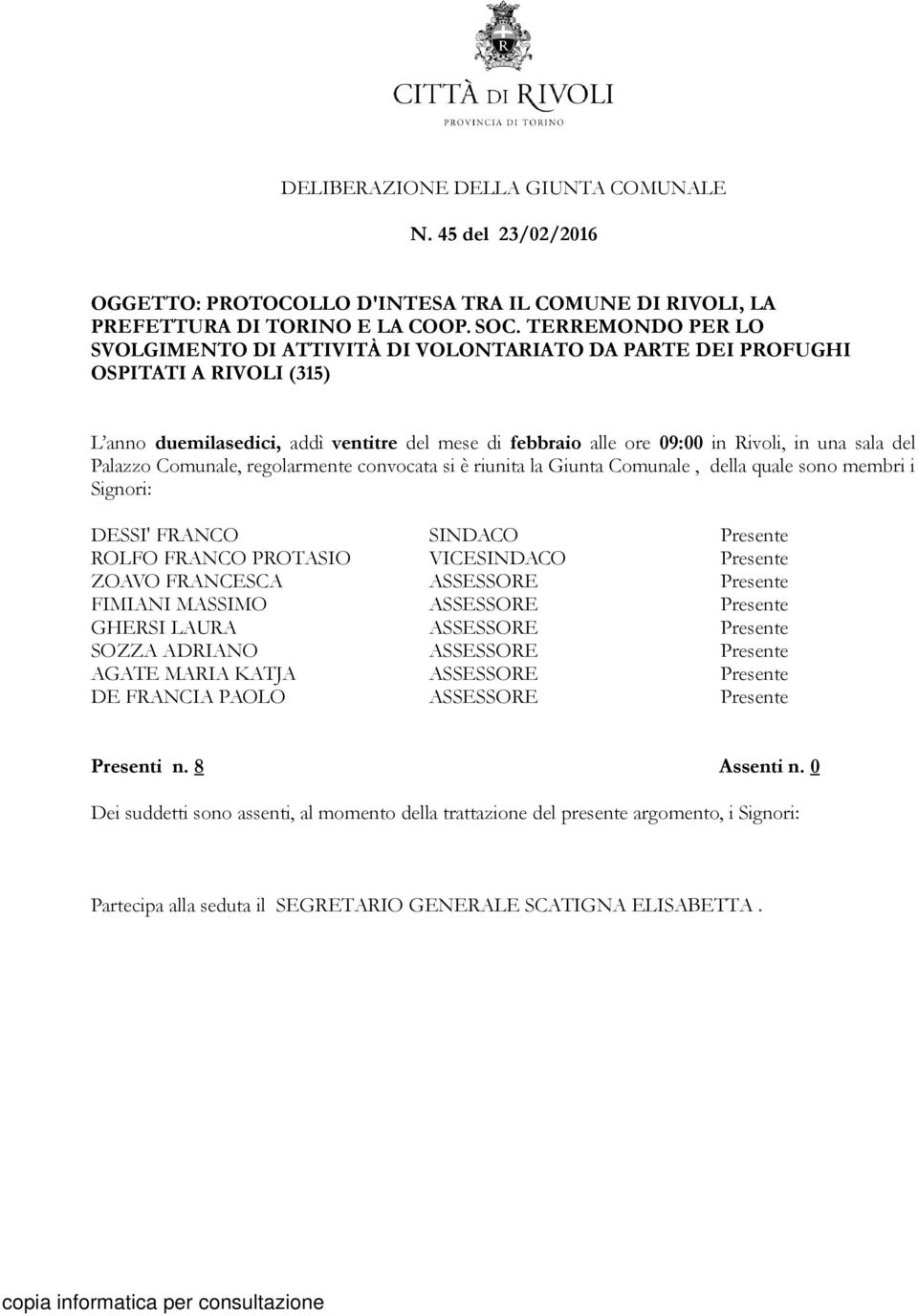 del Palazzo Comunale, regolarmente convocata si è riunita la Giunta Comunale, della quale sono membri i Signori: DESSI' FRANCO ROLFO FRANCO PROTASIO ZOAVO FRANCESCA FIMIANI MASSIMO GHERSI LAURA SOZZA