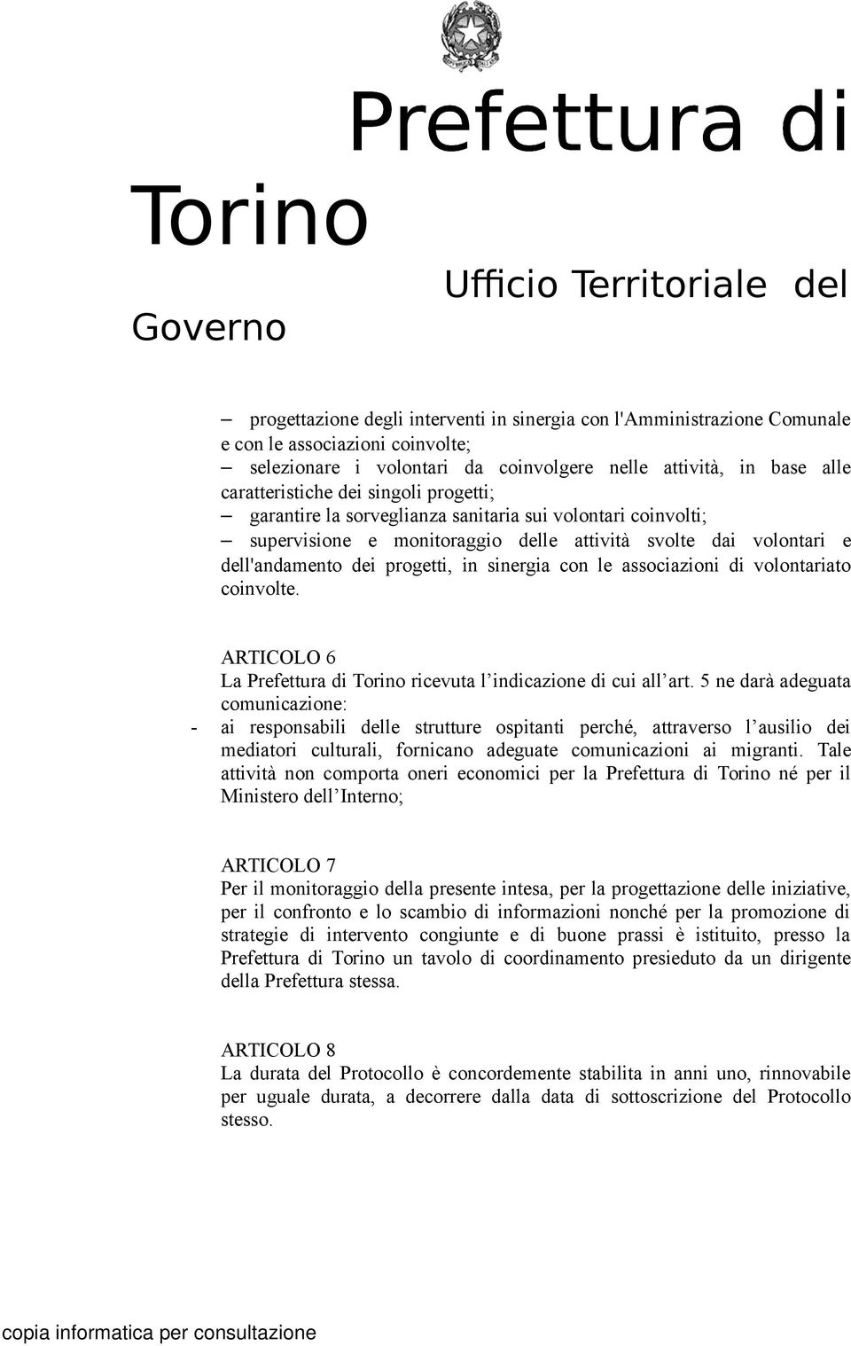 dell'andamento dei progetti, in sinergia con le associazioni di volontariato coinvolte. ARTICOLO 6 La Prefettura di Torino ricevuta l indicazione di cui all art.