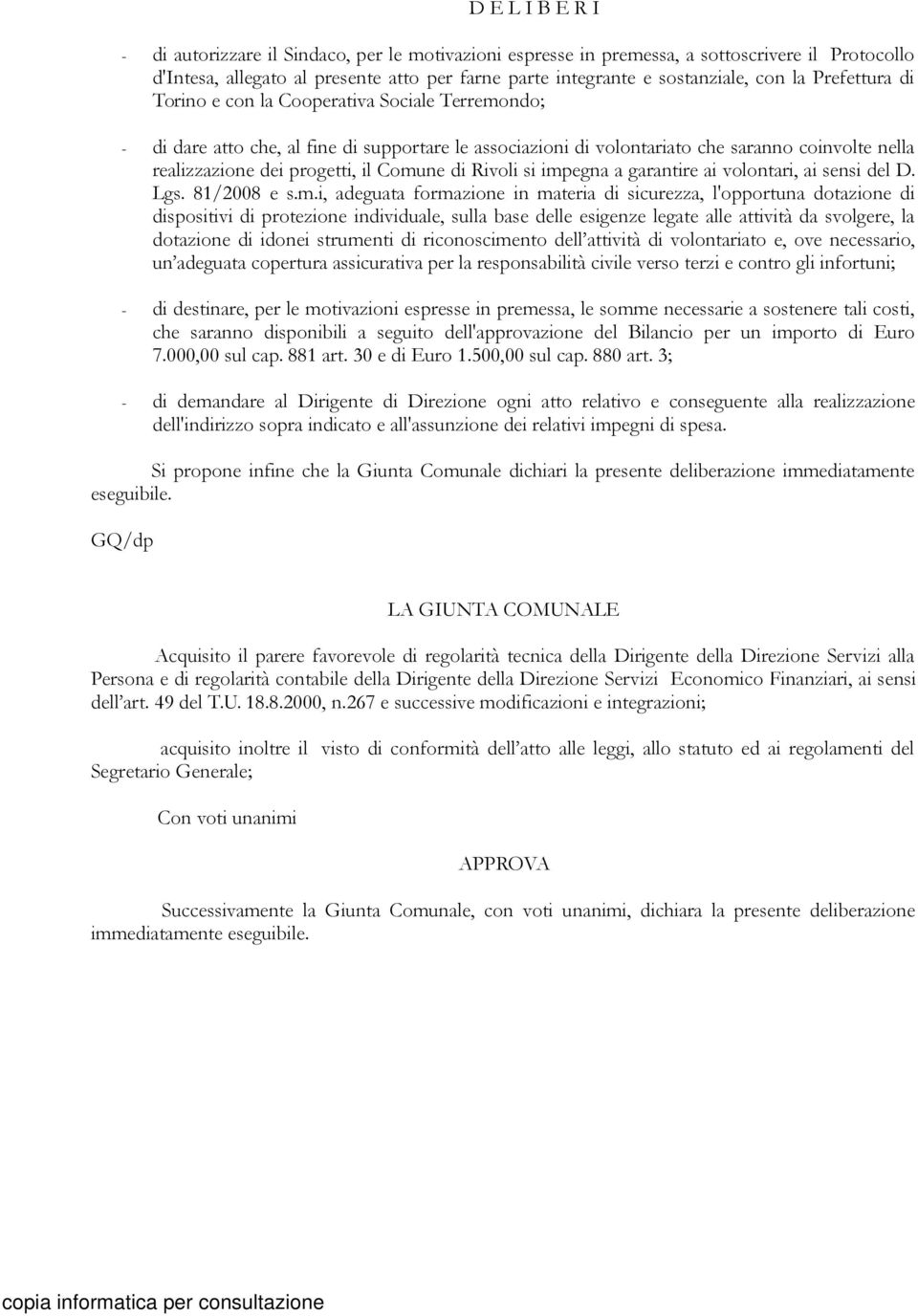 Comune di Rivoli si impegna a garantire ai volontari, ai sensi del D. Lgs. 81/2008 e s.m.i, adeguata formazione in materia di sicurezza, l'opportuna dotazione di dispositivi di protezione