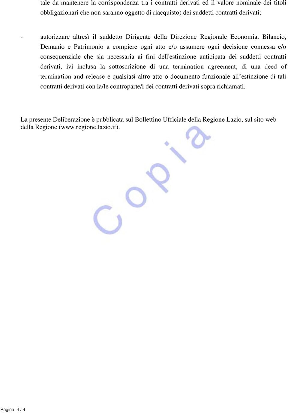 fini dell'estinzione anticipata dei suddetti contratti derivati, ivi inclusa la sottoscrizione di una termination agreement, di una deed of termination and release e qualsiasi altro atto o documento