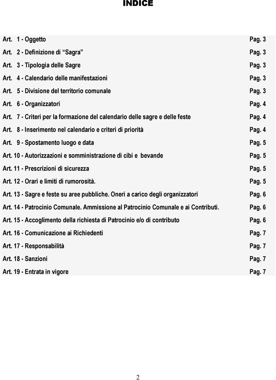 5 Art. 10 - Autorizzazioni e somministrazione di cibi e bevande Pag. 5 Art. 11 - Prescrizioni di sicurezza Pag. 5 Art. 12 - Orari e limiti di rumorosità. Pag. 5 Art. 13 - Sagre e feste su aree pubbliche.