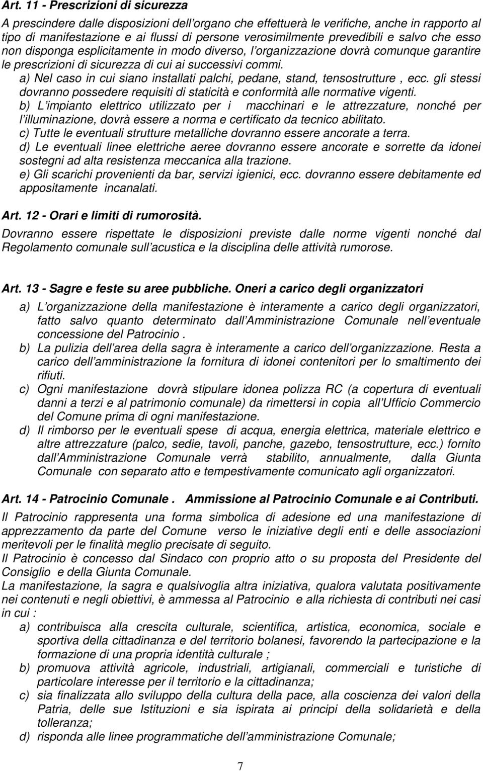 a) Nel caso in cui siano installati palchi, pedane, stand, tensostrutture, ecc. gli stessi dovranno possedere requisiti di staticità e conformità alle normative vigenti.