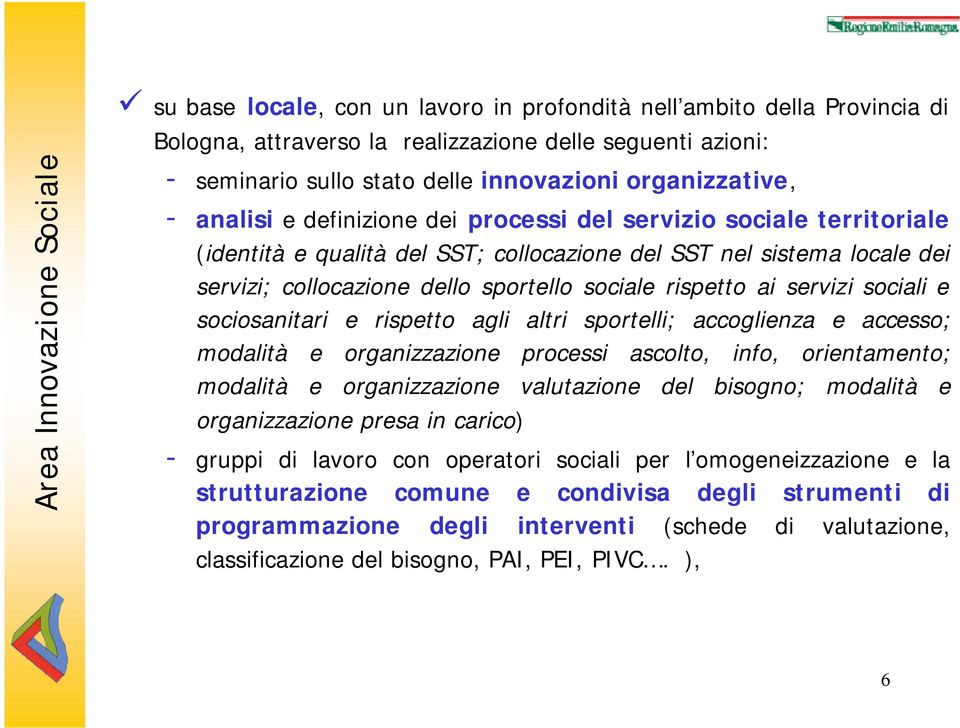 servizi sociali e sociosanitari e rispetto agli altri sportelli; accoglienza e accesso; modalità e organizzazione processi ascolto, info, orientamento; modalità e organizzazione valutazione del