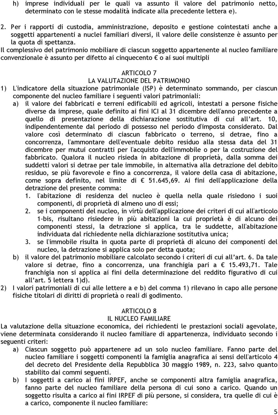 Il complessivo del patrimonio mobiliare di ciascun soggetto appartenente al nucleo familiare convenzionale è assunto per difetto ai cinquecento o ai suoi multipli ARTICOLO 7 LA VALUTAZIONE DEL