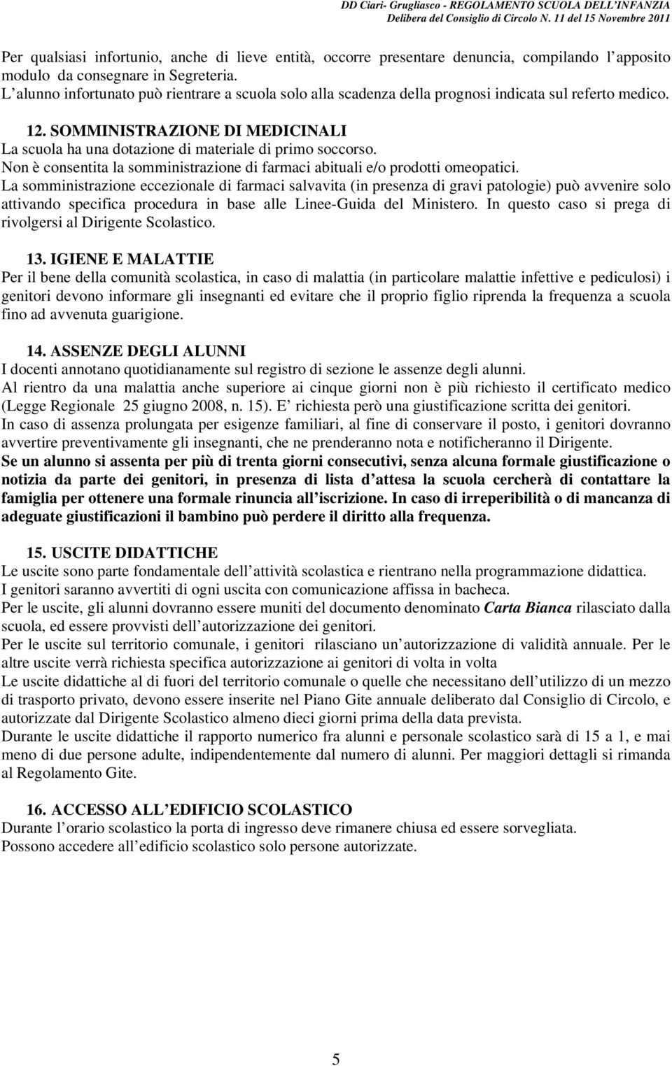 Non è consentita la somministrazione di farmaci abituali e/o prodotti omeopatici.