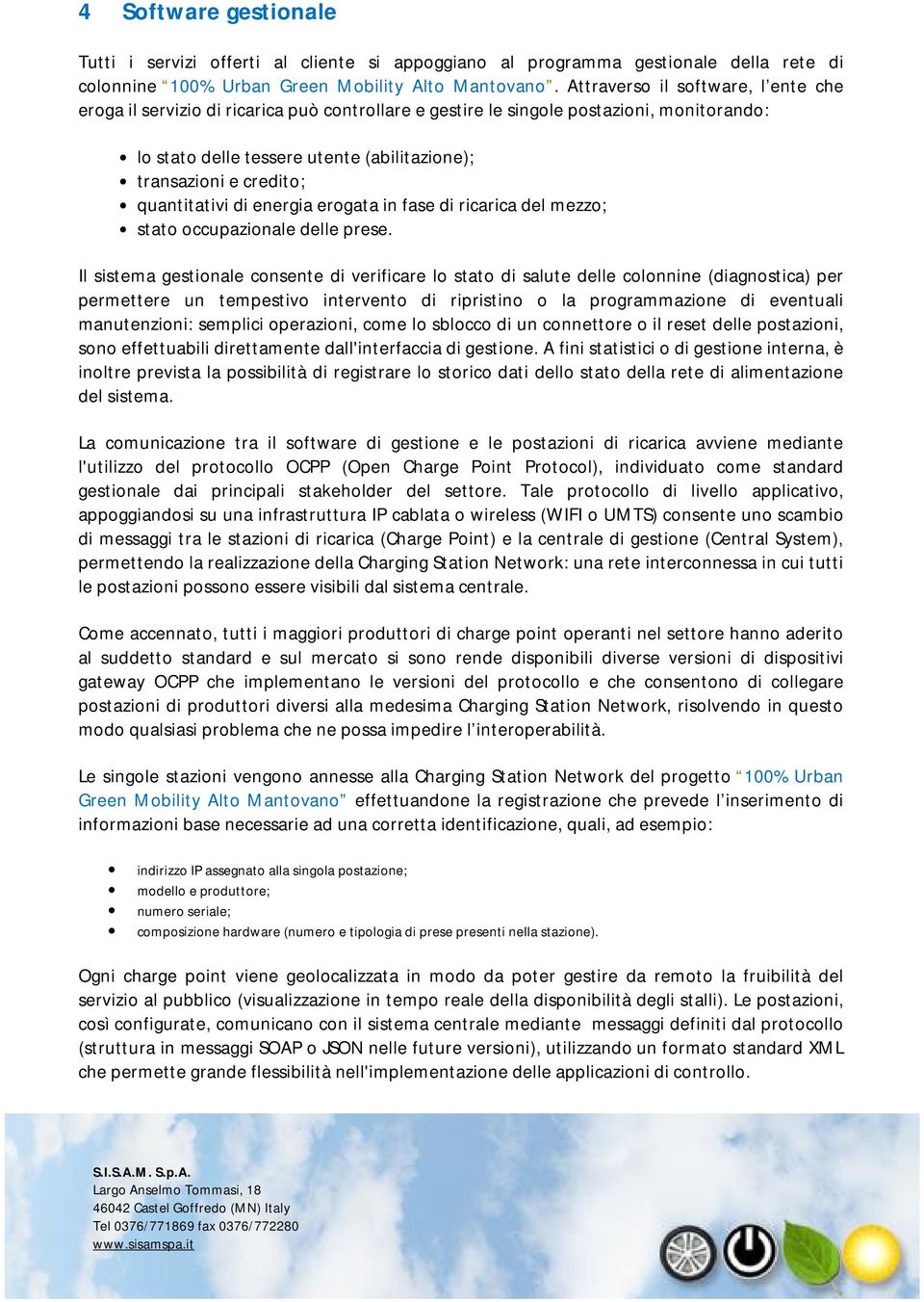 quantitativi di energia erogata in fase di ricarica del mezzo; stato occupazionale delle prese.