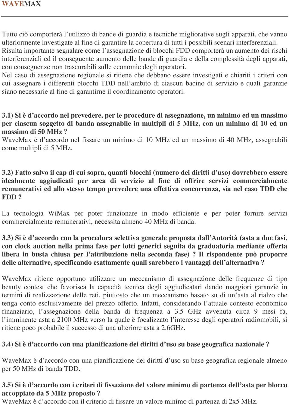 Risulta importante segnalare come l assegnazione di blocchi FDD comporterà un aumento dei rischi interferenziali ed il conseguente aumento delle bande di guardia e della complessità degli apparati,