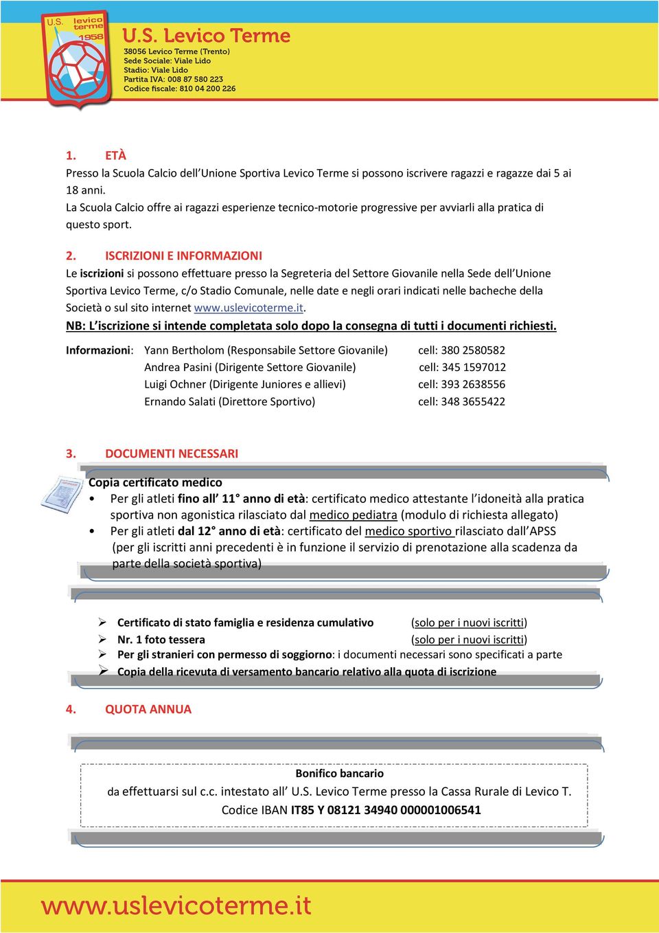 ISCRIZIONI E INFORMAZIONI Le iscrizioni si possono effettuare presso la Segreteria del Settore Giovanile nella Sede dell Unione Sportiva Levico Terme, c/o Stadio Comunale, nelle date e negli orari