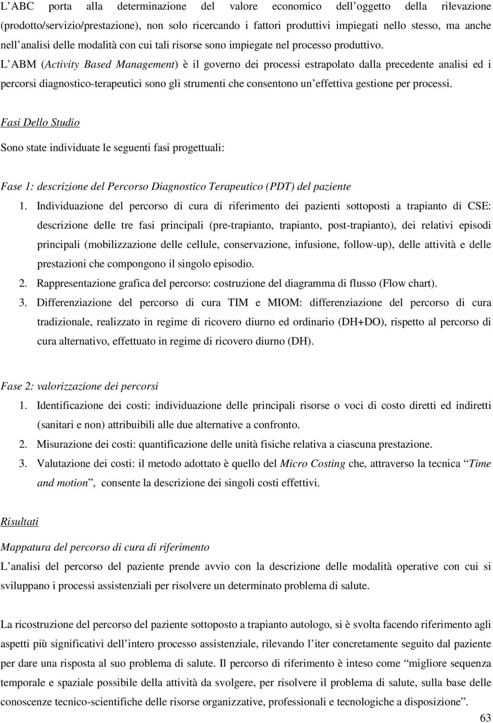 L ABM (Activity Based Management) è il governo dei processi estrapolato dalla precedente analisi ed i percorsi diagnostico-terapeutici sono gli strumenti che consentono un effettiva gestione per