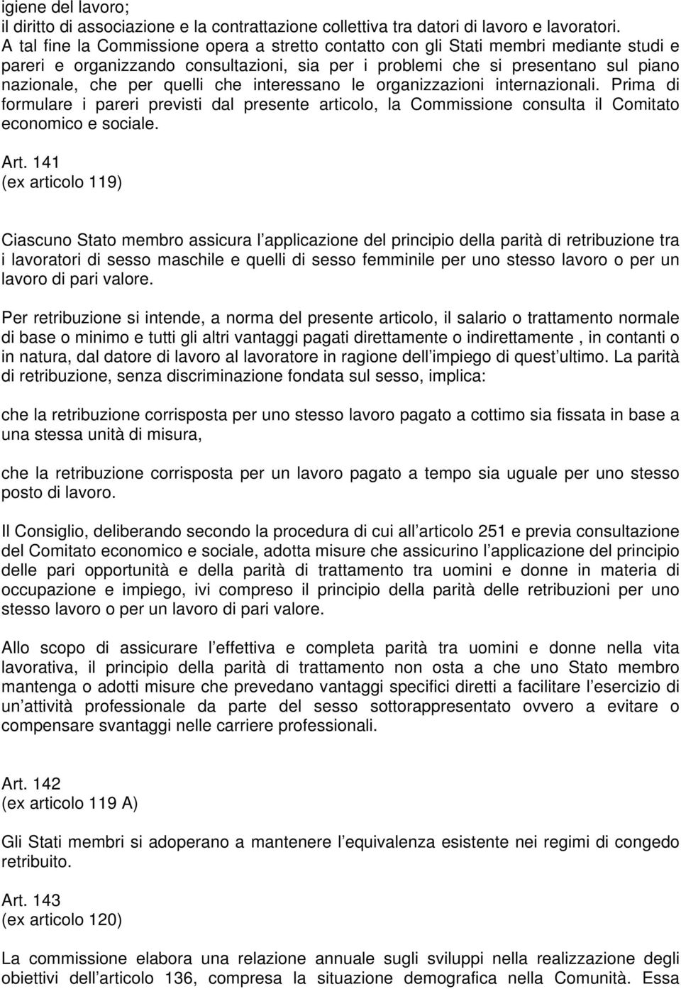 che interessano le organizzazioni internazionali. Prima di formulare i pareri previsti dal presente articolo, la Commissione consulta il Comitato economico e sociale. Art.