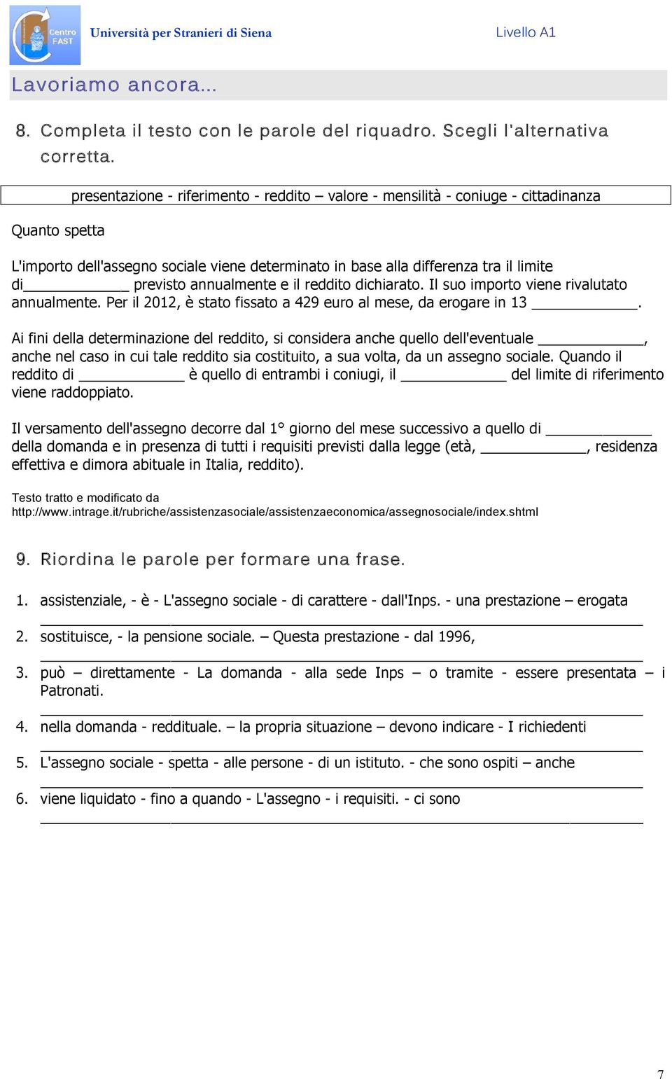 annualmente e il reddito dichiarato. Il suo importo viene rivalutato annualmente. Per il 2012, è stato fissato a 429 euro al mese, da erogare in 13.