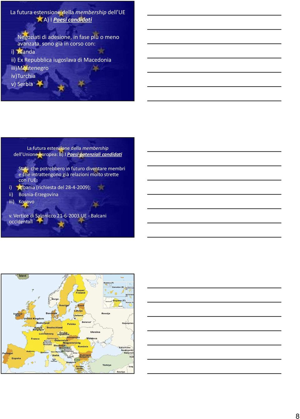 Unione europea: B) I Paesi potenziali candidati Stati che potrebbero in futuro diventare membri e che intrattengono già relazioni molto