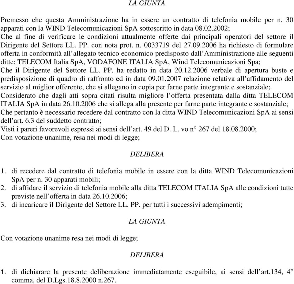 2006 ha richiesto di formulare offerta in conformità all allegato tecnico economico predisposto dall Amministrazione alle seguenti ditte: TELECOM Italia SpA, VODAFONE ITALIA SpA, Wind