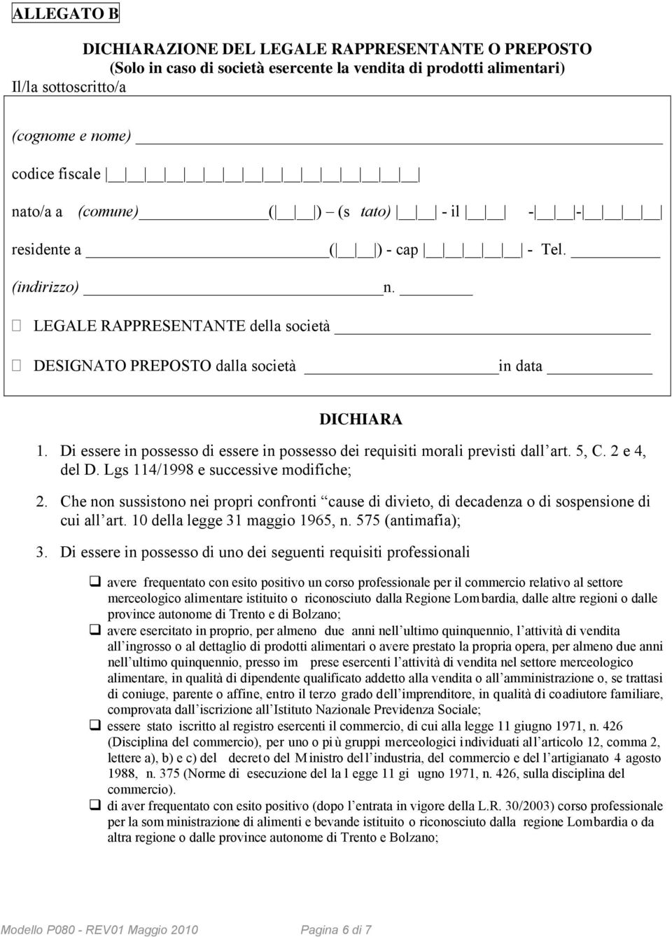 Di essere in possesso di essere in possesso dei requisiti morali previsti dall art. 5, C. 2 e 4, del D. Lgs 114/1998 e successive modifiche; 2.